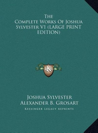 The Complete Works Of Joshua Sylvester V1 (LARGE PRINT EDITION)