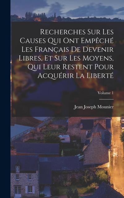 Recherches Sur Les Causes Qui Ont Empêché Les Français De Devenir Libres, Et Sur Les Moyens, Qui Leur Restent Pour Acquérir La Liberté; Volume 1