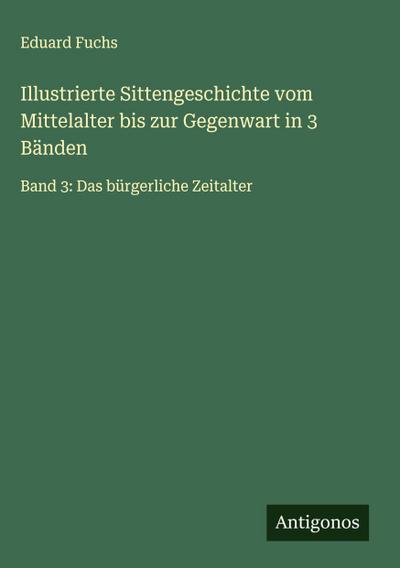 Illustrierte Sittengeschichte vom Mittelalter bis zur Gegenwart in 3 Bänden