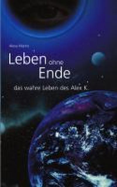 Leben ohne Ende - das wahre Leben des Alex K.