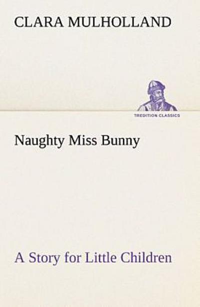 Naughty Miss Bunny A Story for Little Children