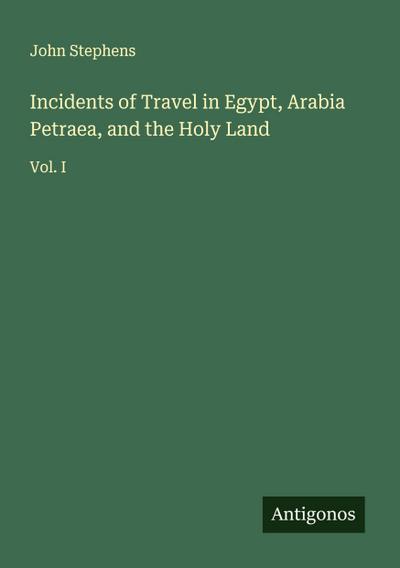 Incidents of Travel in Egypt, Arabia Petraea, and the Holy Land