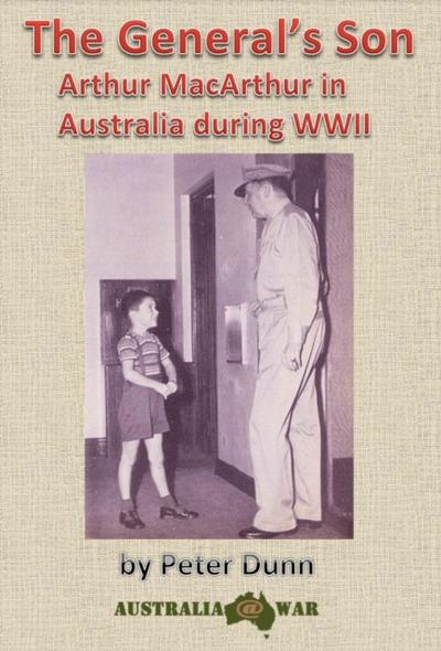 General’s Son - Arthur MacArthur in Australia during WWII