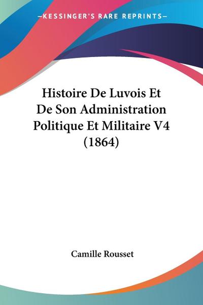 Histoire De Luvois Et De Son Administration Politique Et Militaire V4 (1864)