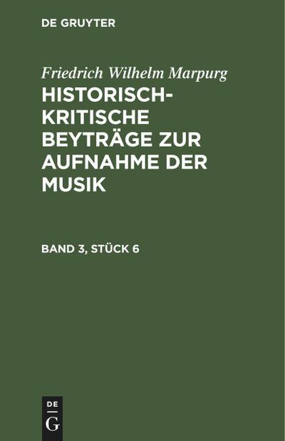 Friedrich Wilhelm Marpurg: Historisch-kritische Beyträge zur Aufnahme der Musik. Band 3, Stück 6