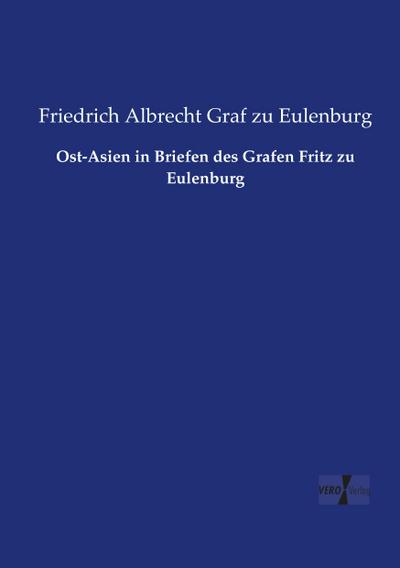 Ost-Asien in Briefen des Grafen Fritz zu Eulenburg