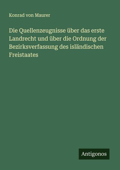 Die Quellenzeugnisse über das erste Landrecht und über die Ordnung der Bezirksverfassung des isländischen Freistaates