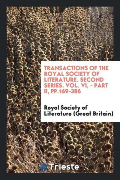 Transactions of the royal society of Literature. Second Series. Vol. VI, - Part II, pp.169-386
