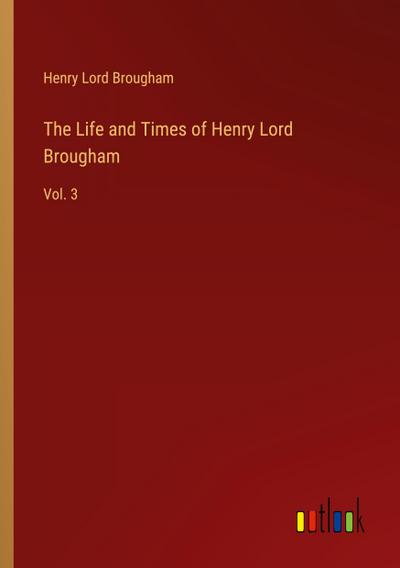 The Life and Times of Henry Lord Brougham