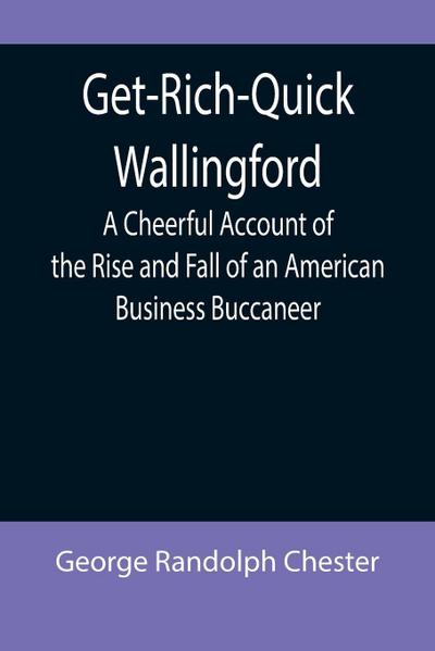 Get-Rich-Quick Wallingford; A Cheerful Account of the Rise and Fall of an American Business Buccaneer