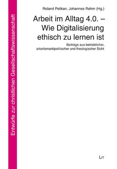 Arbeit im Alltag 4.0. - Wie Digitalisierung ethisch zu lernen ist
