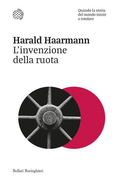L’ invenzione della ruota. Quando la storia del mondo iniziò a rotolare