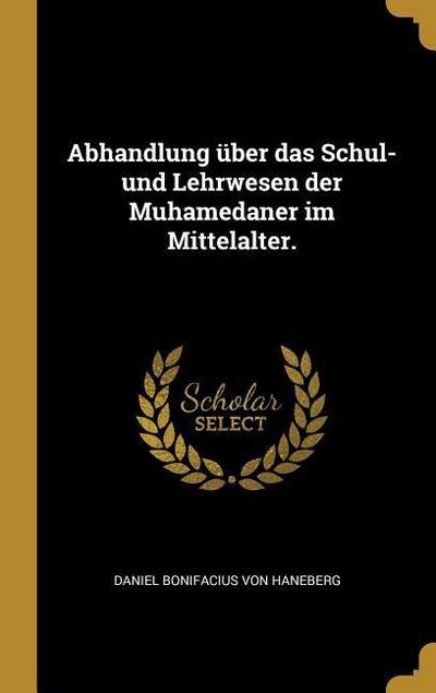 Abhandlung über das Schul- und Lehrwesen der Muhamedaner im Mittelalter.
