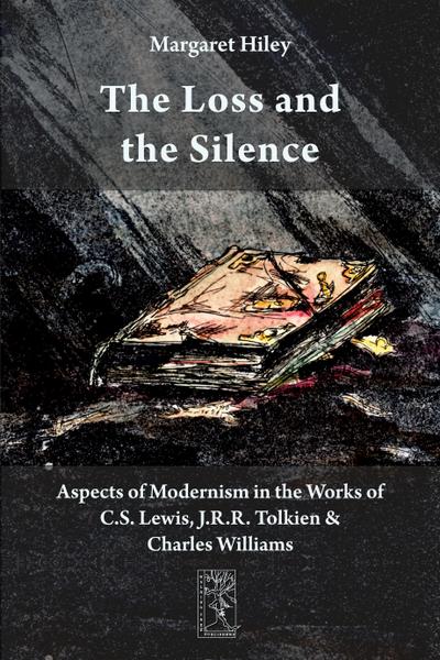 The Loss and the Silence. Aspects of Modernism in the Works of C.S. Lewis, J.R.R. Tolkien and Charles Williams.