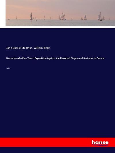 Narrative of a Five Years’ Expedition Against the Revolted Negroes of Surinam, in Guiana
