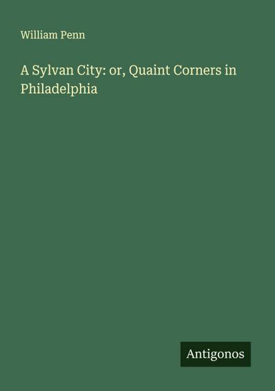 A Sylvan City: or, Quaint Corners in Philadelphia