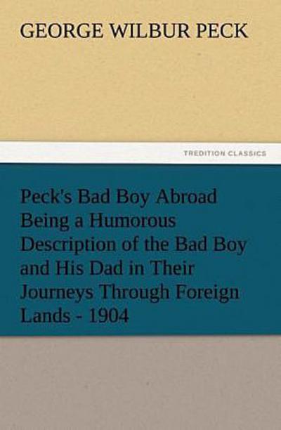 Peck’s Bad Boy Abroad Being a Humorous Description of the Bad Boy and His Dad in Their Journeys Through Foreign Lands - 1904