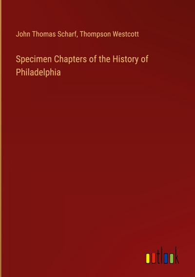 Specimen Chapters of the History of Philadelphia