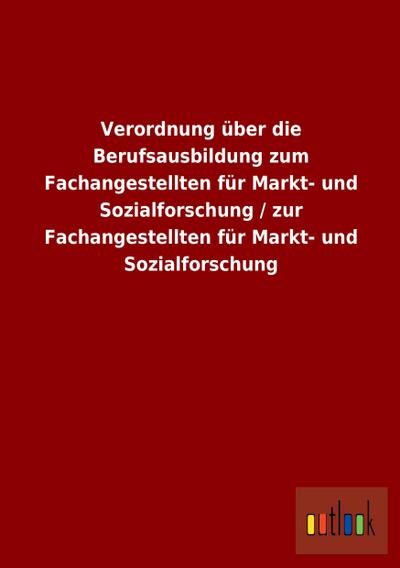 Verordnung über die Berufsausbildung zum Fachangestellten für Markt- und Sozialforschung / zur Fachangestellten für Markt- und Sozialforschung - ohne Autor