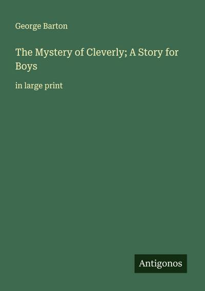 The Mystery of Cleverly; A Story for Boys