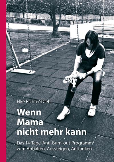 Wenn Mama nicht mehr kann: Das 14-Tage-Anti-Burn-out-Programm zum Anhalten, Aussteigen, Auftanken