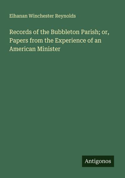 Records of the Bubbleton Parish; or, Papers from the Experience of an American Minister