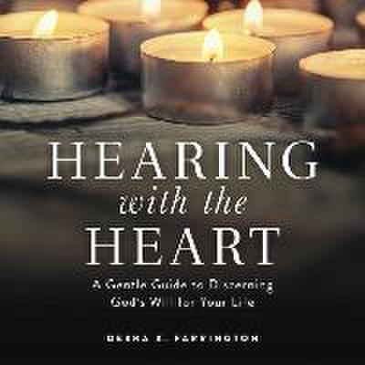 Hearing with the Heart: A Gentle Guide to Discerning God’s Will for Your Life