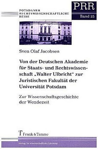 Von der Deutschen Akademie für Staats- und Rechtswissenschaft "Walter Ulbricht" zur Juristischen Fakultät der Universität Potsdam