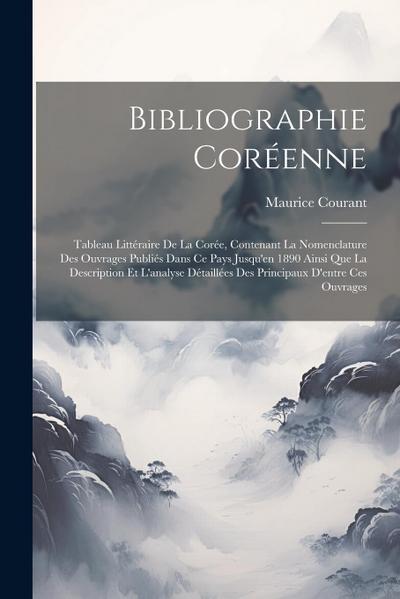 Bibliographie Coréenne: Tableau Littéraire De La Corée, Contenant La Nomenclature Des Ouvrages Publiés Dans Ce Pays Jusqu’en 1890 Ainsi Que La