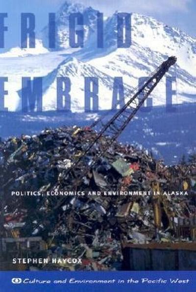 Frigid Embrace: Politics, Economics, and Environment in Alaska