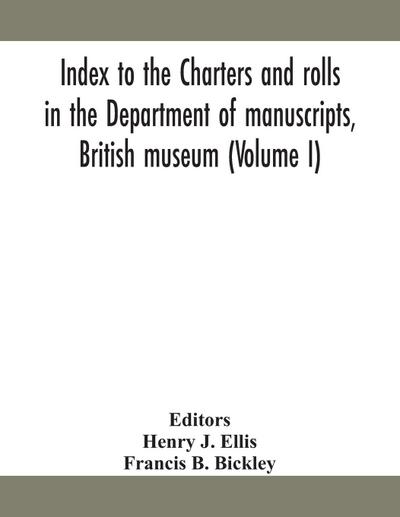 Index to the charters and rolls in the Department of manuscripts, British museum (Volume I)