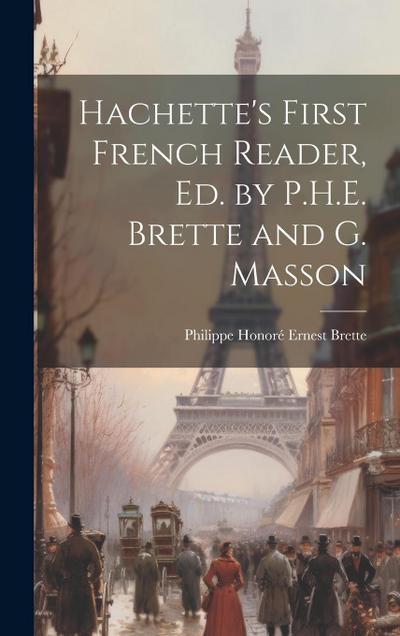 Hachette’s First French Reader, Ed. by P.H.E. Brette and G. Masson