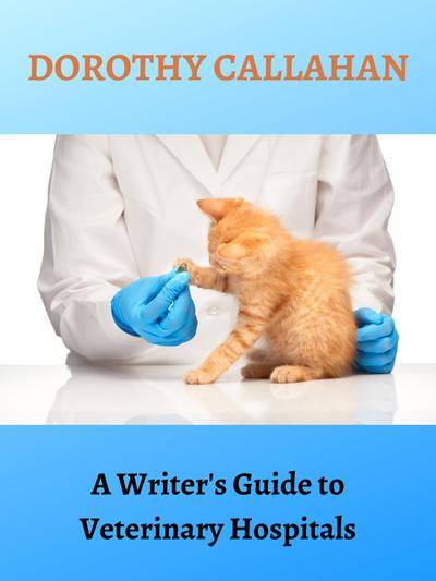 A Writer’s Guide to Veterinary Hospitals