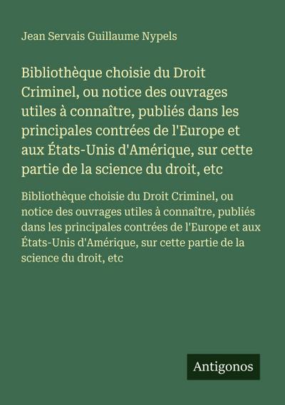 Bibliothèque choisie du Droit Criminel, ou notice des ouvrages utiles à connaître, publiés dans les principales contrées de l’Europe et aux États-Unis d’Amérique, sur cette partie de la science du droit, etc