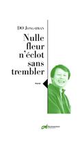 Nulle fleur n’éclot sans trembler