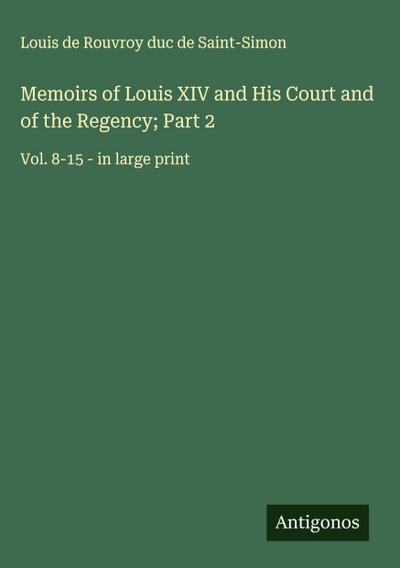 Memoirs of Louis XIV and His Court and of the Regency; Part 2
