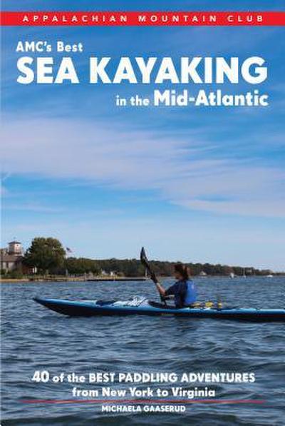 Amc’s Best Sea Kayaking in the Mid-Atlantic: 40 Coastal Paddling Adventures from New York to Virginia