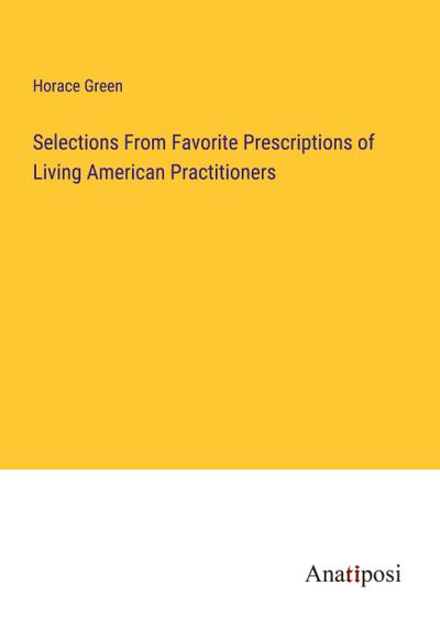 Selections From Favorite Prescriptions of Living American Practitioners