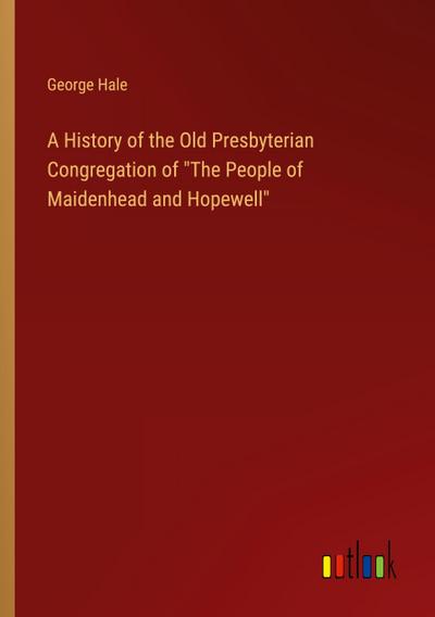 A History of the Old Presbyterian Congregation of "The People of Maidenhead and Hopewell"