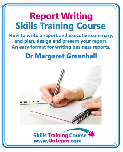 Report Writing Skills Training Course. How to Write a Report and Executive Summary, and Plan, Design and Present Your Report. an Easy Format for Writi
