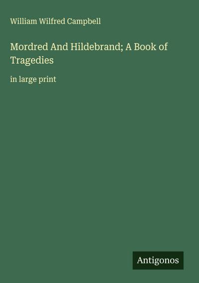 Mordred And Hildebrand; A Book of Tragedies