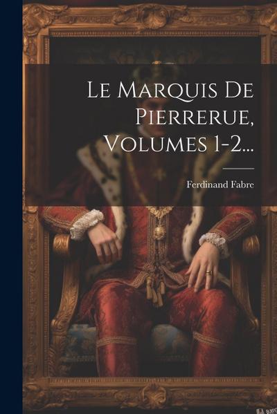 Le Marquis De Pierrerue, Volumes 1-2...