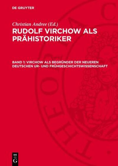 Rudolf Virchow als Prähistoriker, Band 1, Virchow als Begründer der neueren Deutschen Ur- und Frühgeschichtswissenschaft