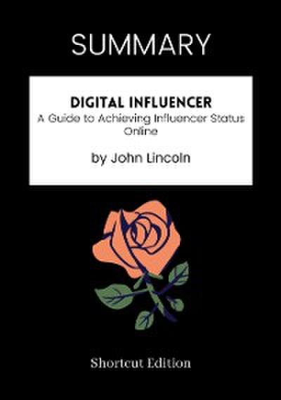 SUMMARY: Digital Influencer: A Guide To Achieving Influencer Status Online By John Lincoln