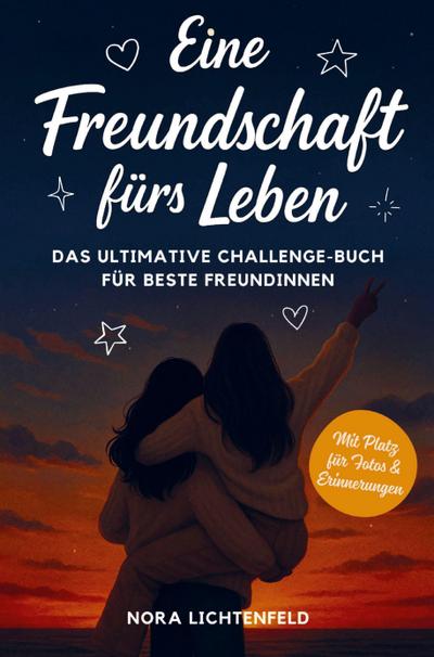 Eine Freundschaft fürs Leben: Das ultimative Challenge-Buch für beste Freundinnen - mit legendären Aufgaben für unvergessliche Erinnerungen