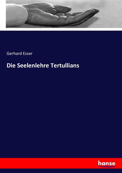 Die Seelenlehre Tertullians Gerhard Esser Author