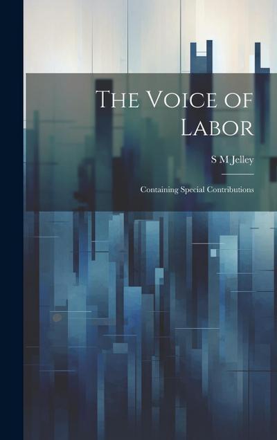 The Voice of Labor; Containing Special Contributions