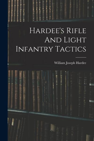 Hardee’s Rifle And Light Infantry Tactics