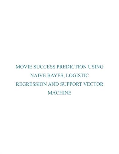 Movie Success Prediction Using Naive Bayes, Logistic Regression And Support Vector Machine