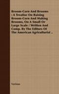 Broom-Corn and Brooms - A Treatise on Raising Broo